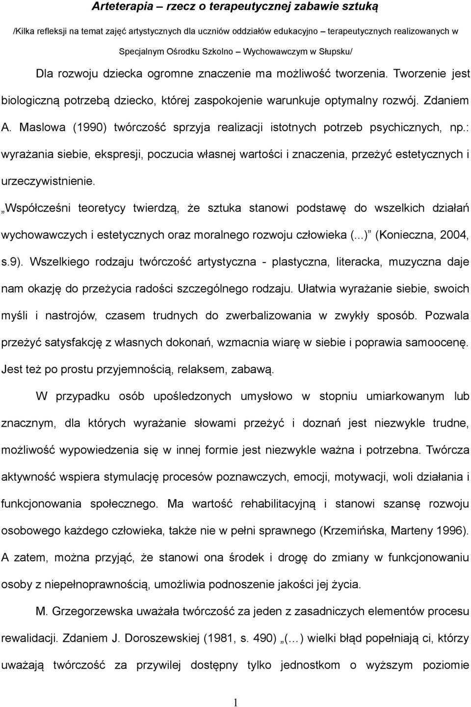 Maslowa (1990) twórczość sprzyja realizacji istotnych potrzeb psychicznych, np.: wyrażania siebie, ekspresji, poczucia własnej wartości i znaczenia, przeżyć estetycznych i urzeczywistnienie.