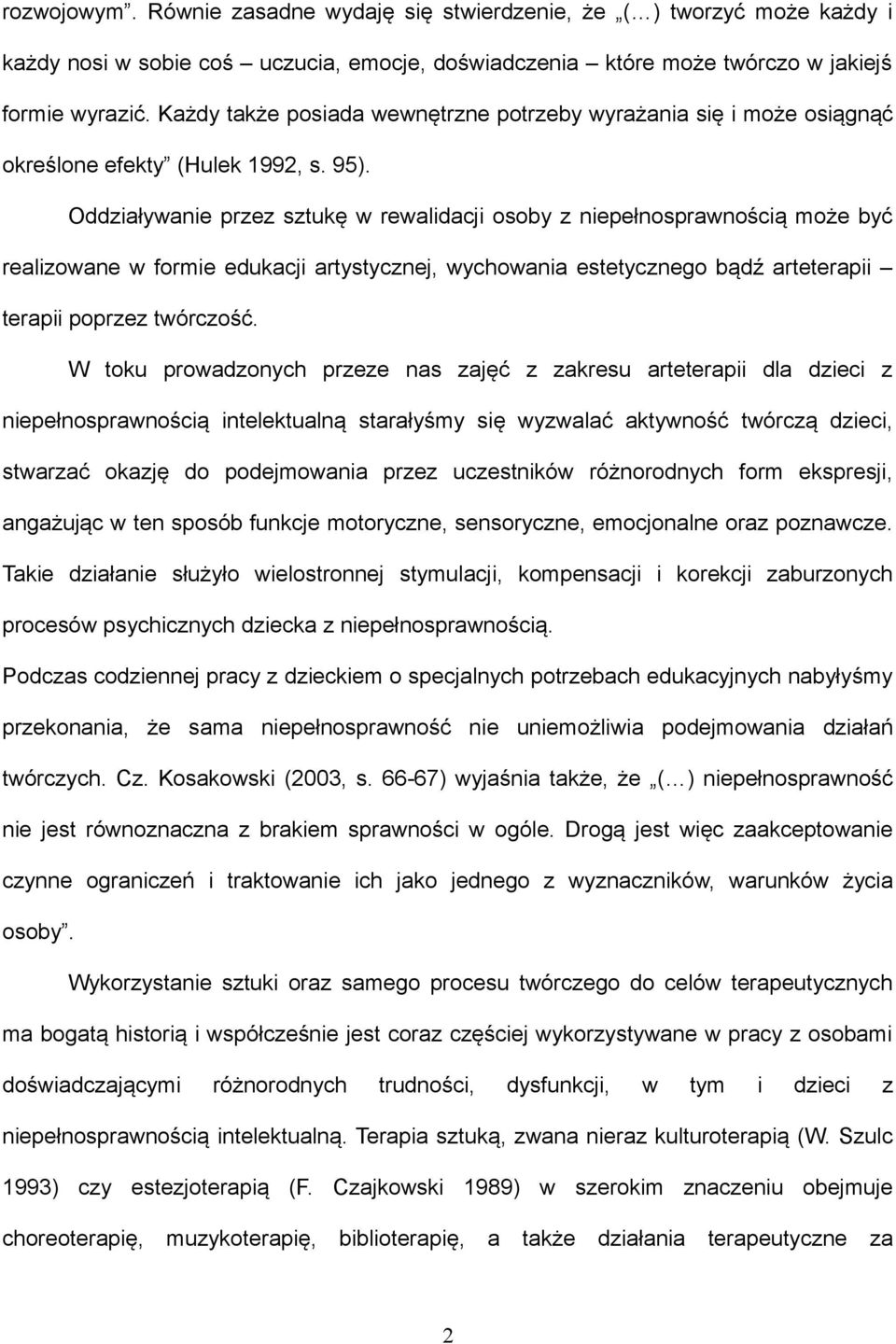 Oddziaływanie przez sztukę w rewalidacji osoby z niepełnosprawnością może być realizowane w formie edukacji artystycznej, wychowania estetycznego bądź arteterapii terapii poprzez twórczość.