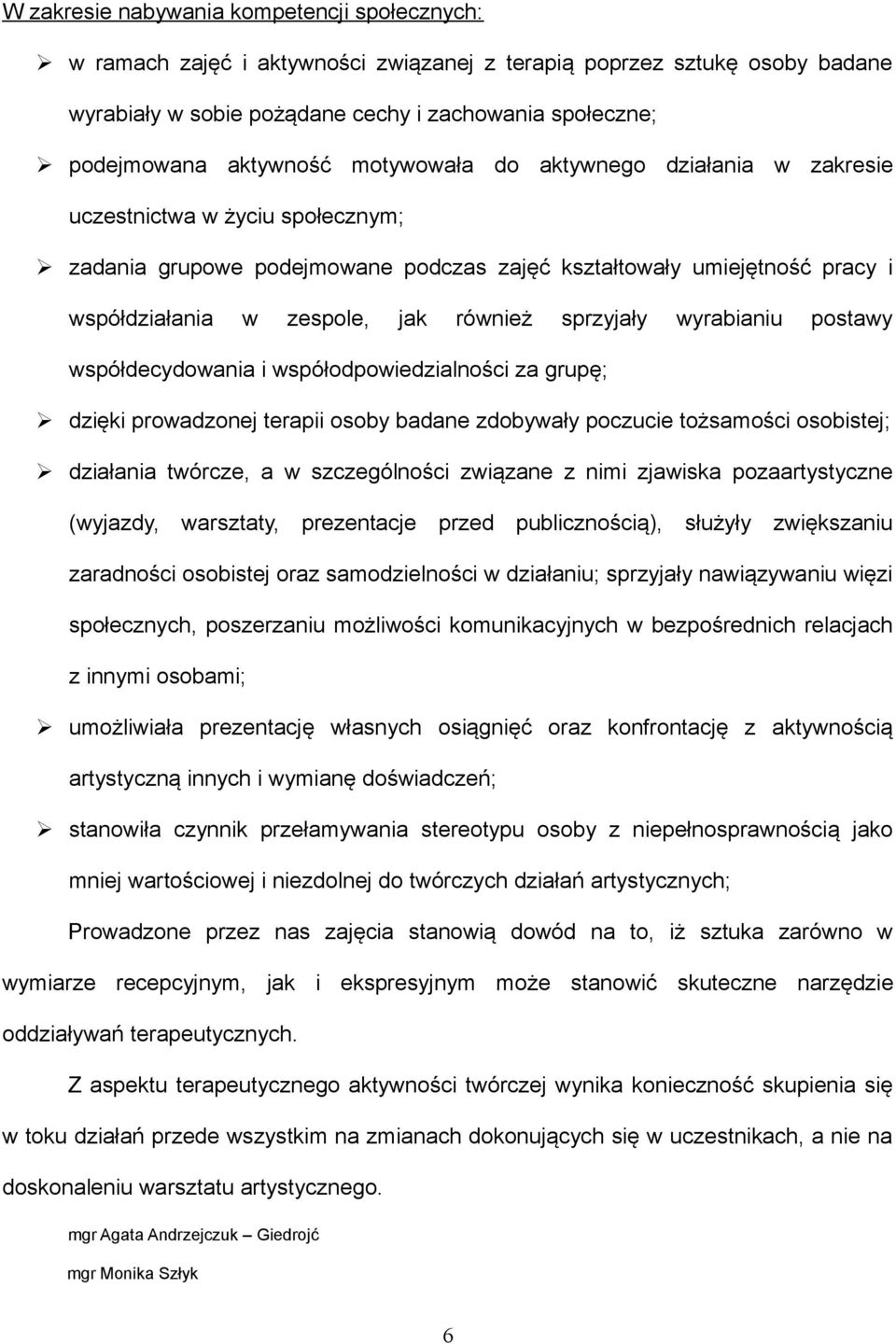 również sprzyjały wyrabianiu postawy współdecydowania i współodpowiedzialności za grupę; dzięki prowadzonej terapii osoby badane zdobywały poczucie tożsamości osobistej; działania twórcze, a w