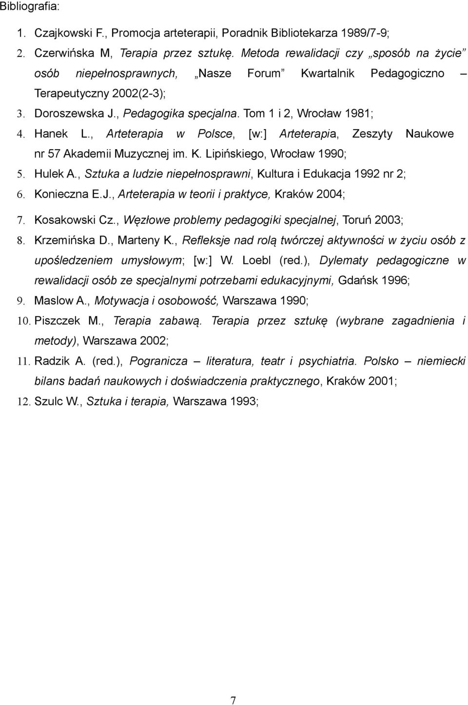 Hanek L., Arteterapia w Polsce, [w:] Arteterapia, Zeszyty Naukowe nr 57 Akademii Muzycznej im. K. Lipińskiego, Wrocław 1990; 5. Hulek A.