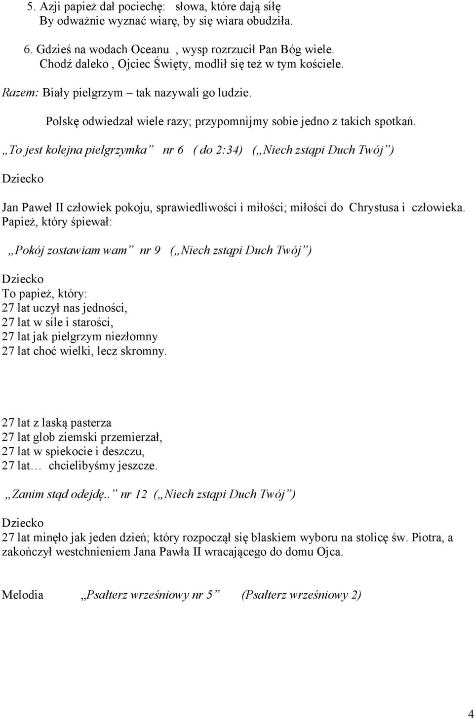 To jest kolejna pielgrzymka nr 6 ( do 2:34) ( Niech zstąpi Duch Twój ) Jan Paweł II człowiek pokoju, sprawiedliwości i miłości; miłości do Chrystusa i człowieka.