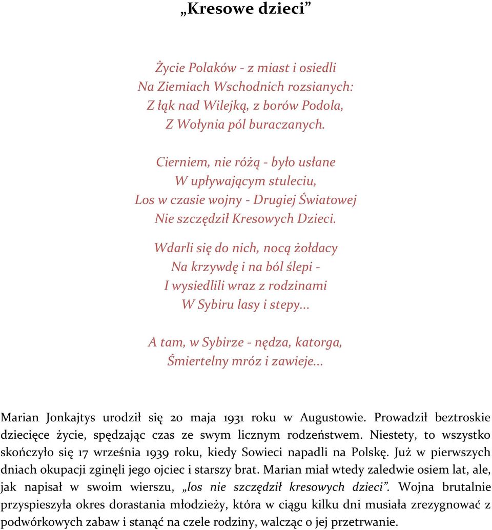 Wdarli się do nich, nocą żołdacy Na krzywdę i na ból ślepi - I wysiedlili wraz z rodzinami W Sybiru lasy i stepy... A tam, w Sybirze - nędza, katorga, Śmiertelny mróz i zawieje.