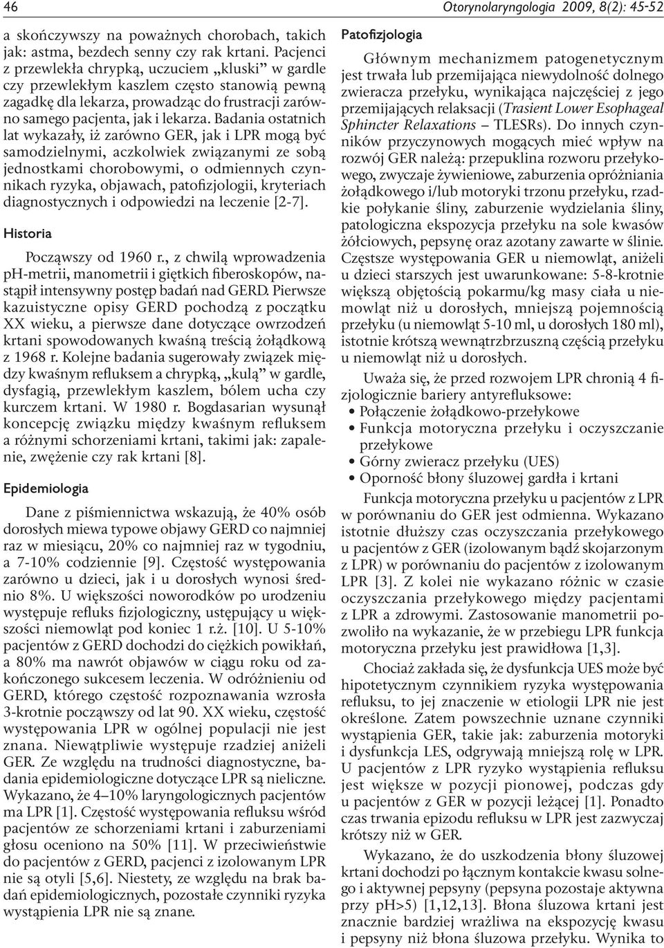 Badania ostatnich lat wykazały, iż zarówno GER, jak i LPR mogą być samodzielnymi, aczkolwiek związanymi ze sobą jednostkami chorobowymi, o odmiennych czynnikach ryzyka, objawach, patofizjologii,