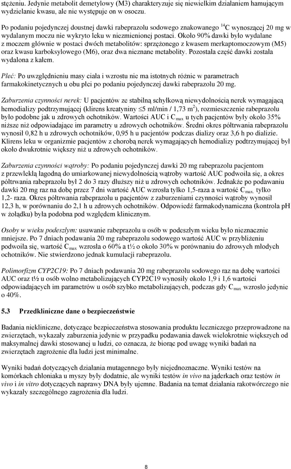 Około 90% dawki było wydalane z moczem głównie w postaci dwóch metabolitów: sprzężonego z kwasem merkaptomoczowym (M5) oraz kwasu karboksylowego (M6), oraz dwa nieznane metabolity.