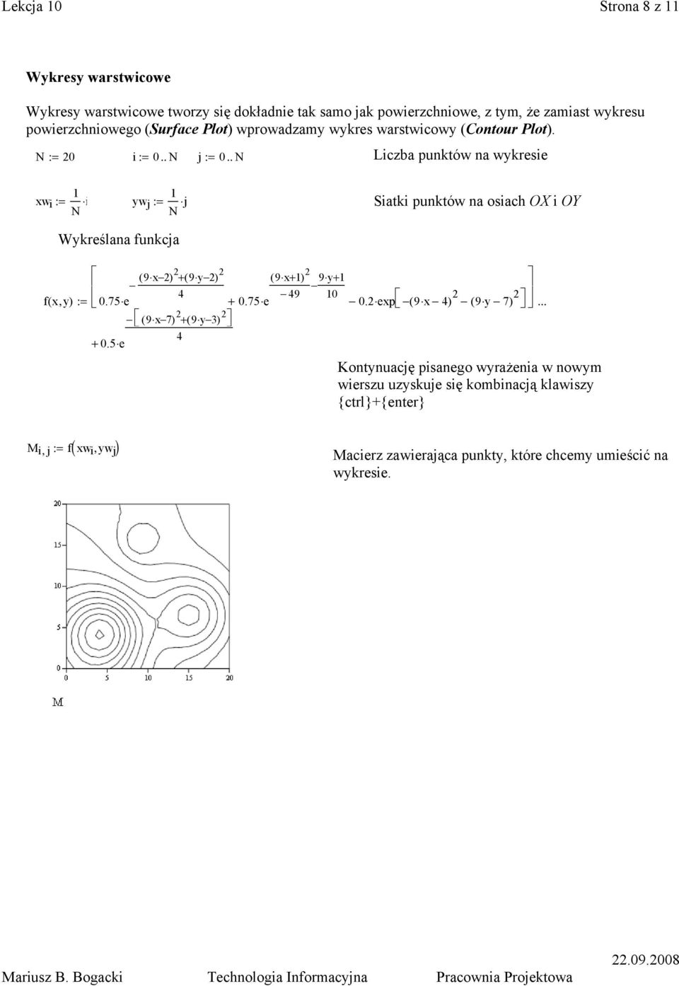 . Liczba punktów na wykresie w i := i yw j j Wykreślana funkcja := Siatki punktów na osiach OX i OY ( 9 ) +( 9y ) ( 9 + ) 9y + fy (, ) 4 49 :=.75 e +.