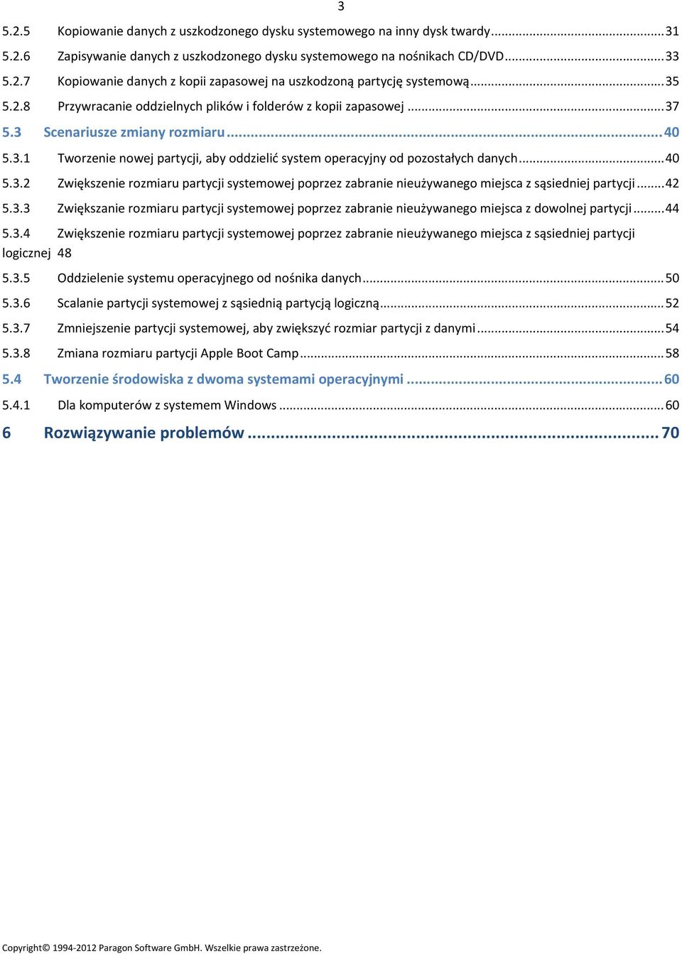 ..40 5.3.2 Zwiększenie rozmiaru partycji systemowej poprzez zabranie nieużywanego miejsca z sąsiedniej partycji...42 5.3.3 Zwiększanie rozmiaru partycji systemowej poprzez zabranie nieużywanego miejsca z dowolnej partycji.