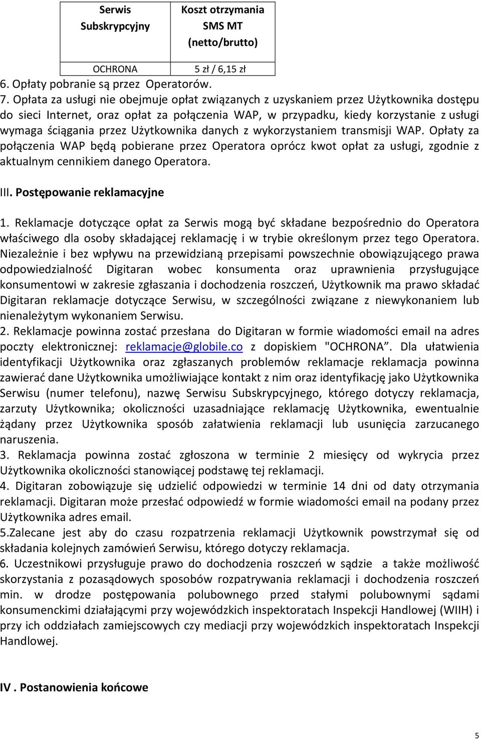 Użytkownika danych z wykorzystaniem transmisji WAP. Opłaty za połączenia WAP będą pobierane przez Operatora oprócz kwot opłat za usługi, zgodnie z aktualnym cennikiem danego Operatora. III.