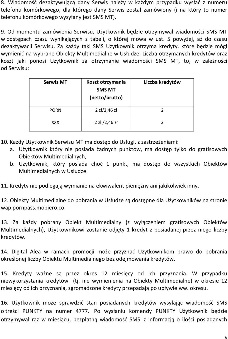 Za każdy taki SMS Użytkownik otrzyma kredyty, które będzie mógł wymienić na wybrane Obiekty Multimedialne w Usłudze.