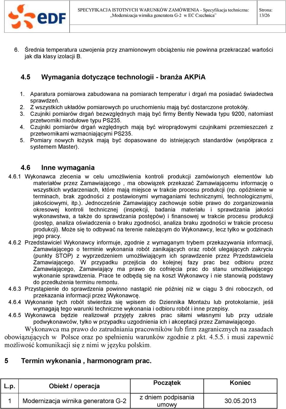 Czujniki pomiarów drgań bezwzględnych mają być firmy Bently Newada typu 9200, natomiast przetworniki modułowe typu PS235. 4.