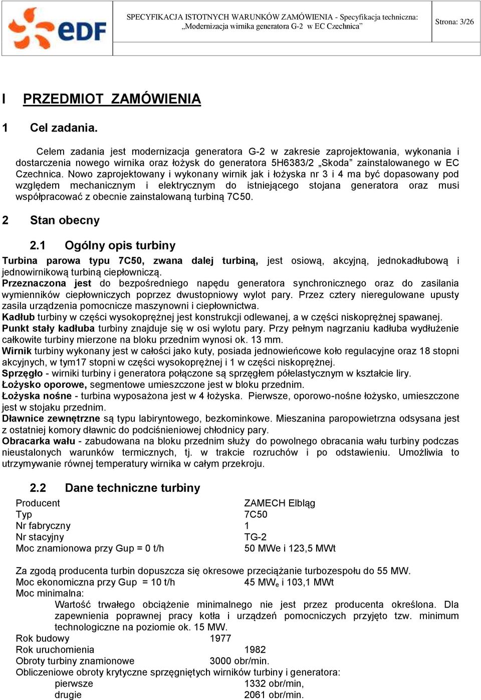 Nowo zaprojektowany i wykonany wirnik jak i łożyska nr 3 i 4 ma być dopasowany pod względem mechanicznym i elektrycznym do istniejącego stojana generatora oraz musi współpracować z obecnie