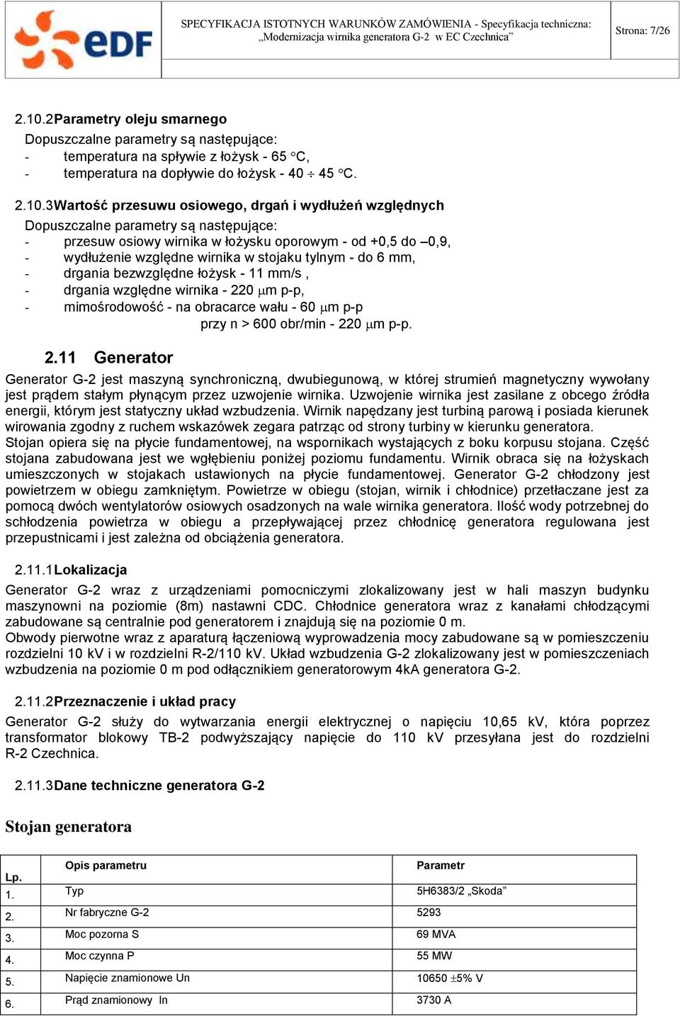 3 Wartość przesuwu osiowego, drgań i wydłużeń względnych Dopuszczalne parametry są następujące: - przesuw osiowy wirnika w łożysku oporowym - od +0,5 do 0,9, - wydłużenie względne wirnika w stojaku