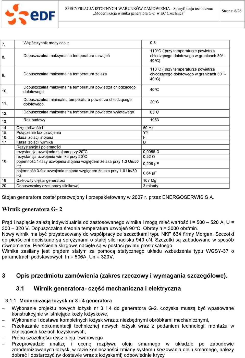 Dopuszczalna maksymalna temperatura powietrza wylotowego 65C 13. Rok budowy 1953 14. Częstotliwość f 50 Hz 15. Połączenie faz uzwojenia YY 16. Klasa izolacji stojana F 17.