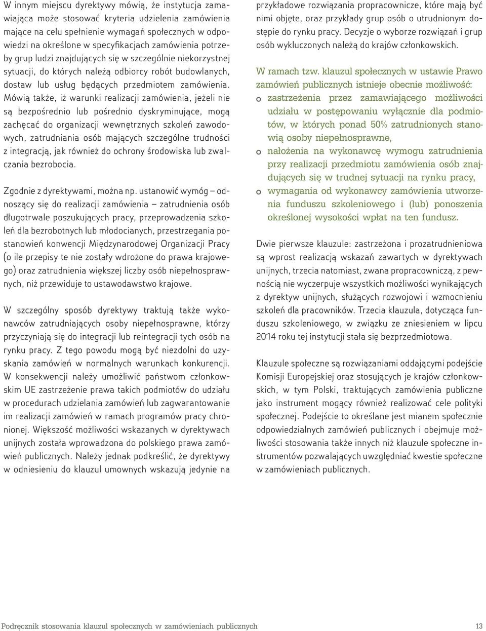 Mówią także, iż warunki realizacji zamówienia, jeżeli nie są bezpośrednio lub pośrednio dyskryminujące, mogą zachęcać do organizacji wewnętrznych szkoleń zawodowych, zatrudniania osób mających