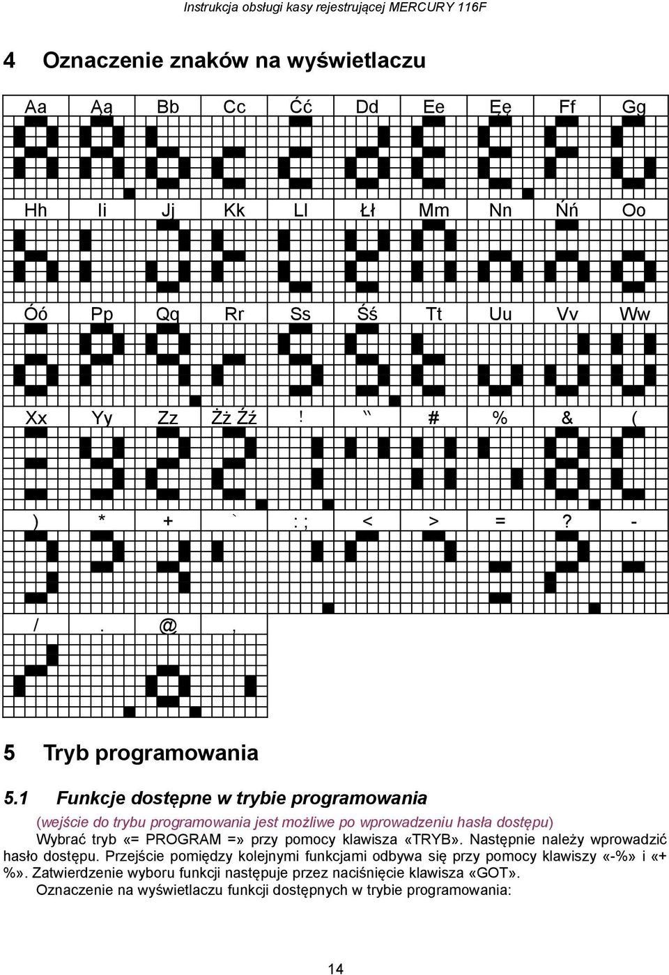 Tryb programowania Funkcje dostępne w trybie programowania (wejście do trybu programowania jest możliwe po wprowadzeniu hasła dostępu) Wybrać tryb «= PROGRAM