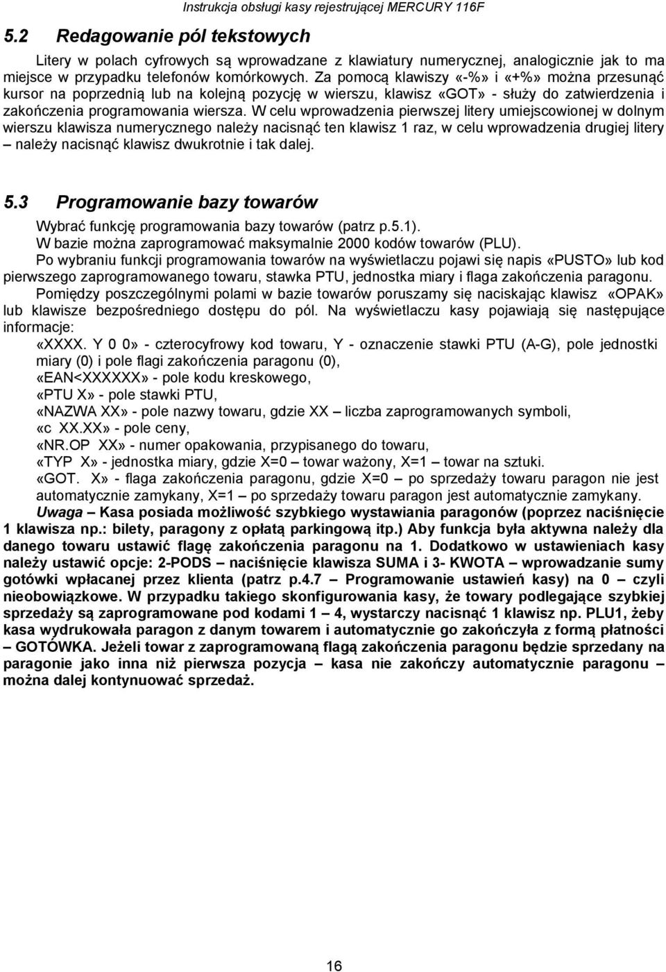 W celu wprowadzenia pierwszej litery umiejscowionej w dolnym wierszu klawisza numerycznego należy nacisnąć ten klawisz raz, w celu wprowadzenia drugiej litery należy nacisnąć klawisz dwukrotnie i tak