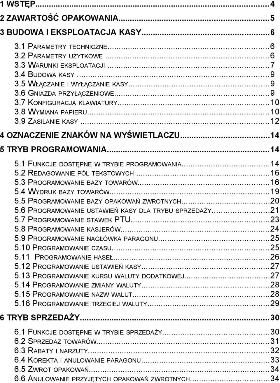 ..4 5. FUNKCJE DOSTĘPNE W IE PROGRAMOWANIA...4 5. REDAGOWANIE PÓL TEKSTOWYCH...6 5.3 PROGRAMOWANIE BAZY TOWARÓW...6 5.4 WYDRUK BAZY TOWARÓW...9 5.5 PROGRAMOWANIE BAZY OPAKOWAŃ ZWROTNYCH... 5.6 PROGRAMOWANIE USTAWIEŃ KASY DLA U SPRZEDAŻY.