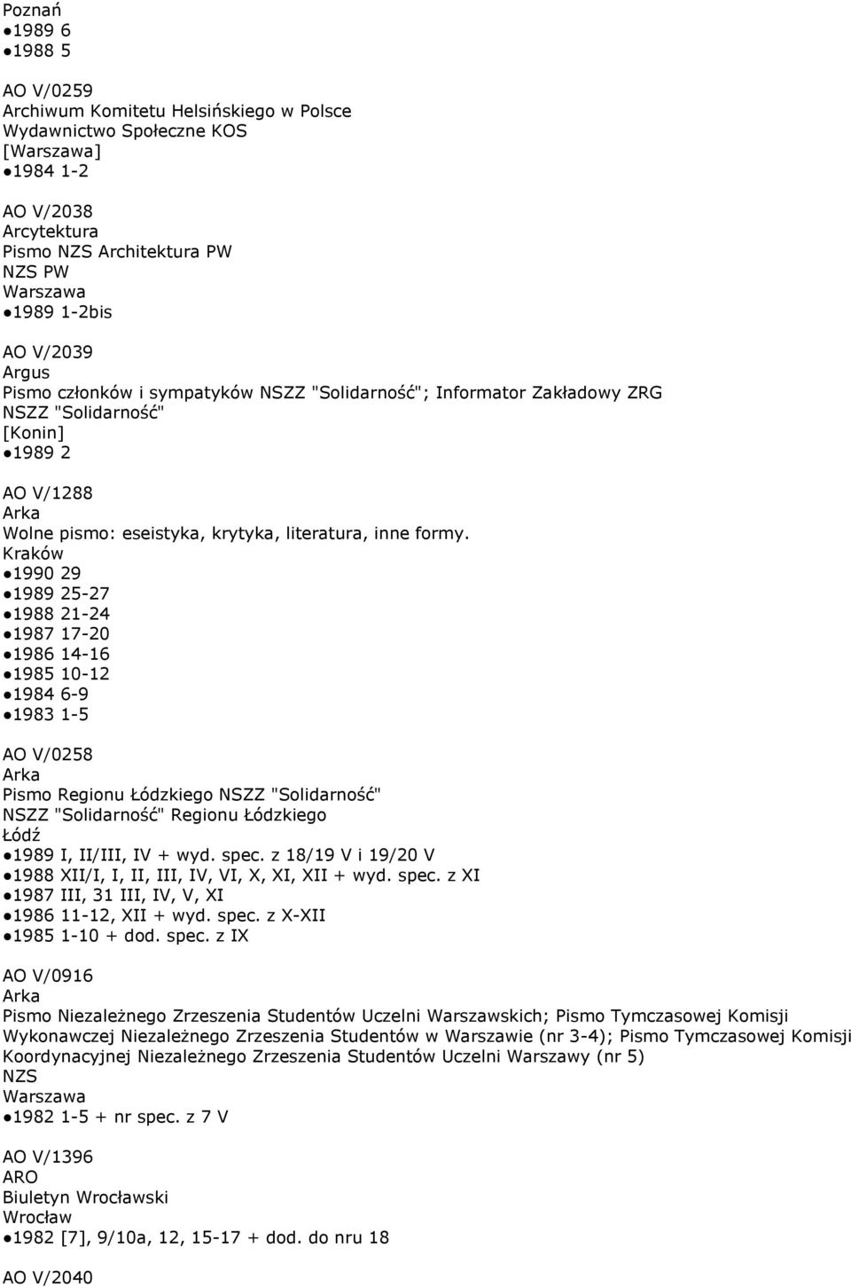Kraków 1990 29 1989 25-27 1988 21-24 1987 17-20 1986 14-16 1985 10-12 1984 6-9 1983 1-5 AO V/0258 Arka Pismo Regionu Łódzkiego NSZZ "Solidarność" NSZZ "Solidarność" Regionu Łódzkiego Łódź 1989 I,