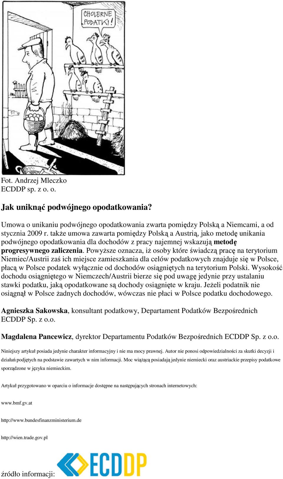 PowyŜsze oznacza, iŝ osoby które świadczą pracę na terytorium Niemiec/Austrii zaś ich miejsce zamieszkania dla celów podatkowych znajduje się w Polsce, płacą w Polsce podatek wyłącznie od dochodów