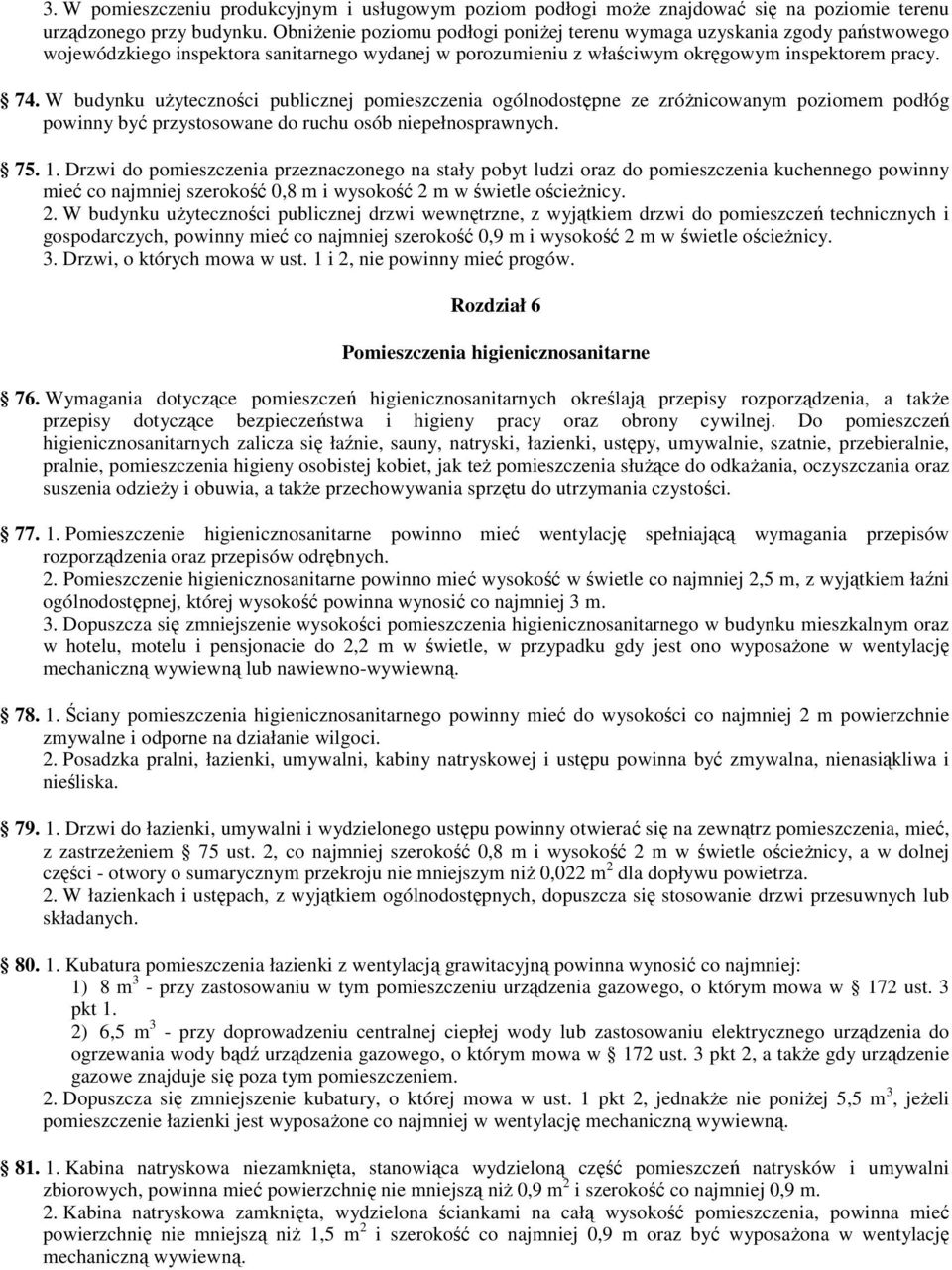 W budynku uŝyteczności publicznej pomieszczenia ogólnodostępne ze zróŝnicowanym poziomem podłóg powinny być przystosowane do ruchu osób niepełnosprawnych. 75. 1.