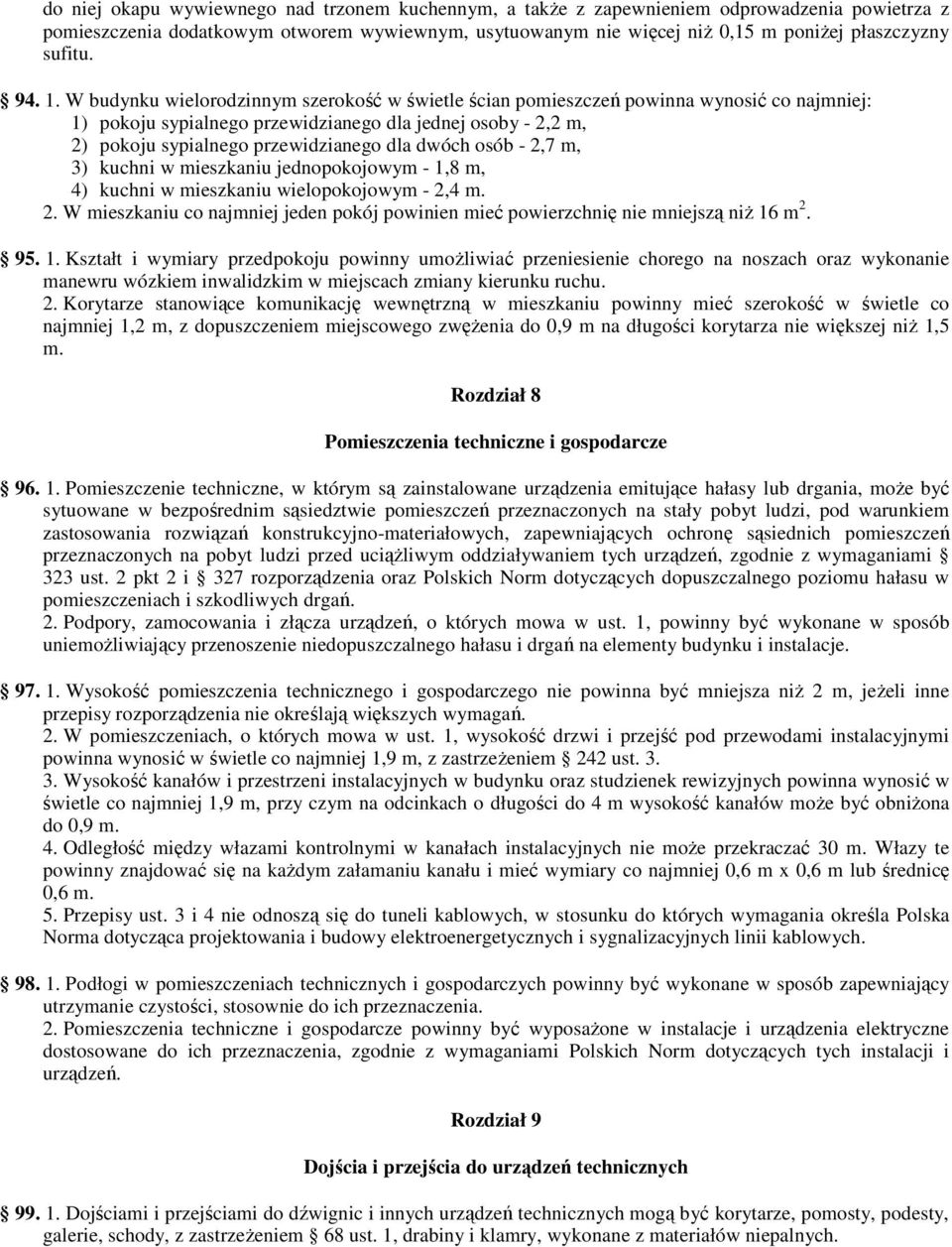 W budynku wielorodzinnym szerokość w świetle ścian pomieszczeń powinna wynosić co najmniej: 1) pokoju sypialnego przewidzianego dla jednej osoby - 2,2 m, 2) pokoju sypialnego przewidzianego dla dwóch