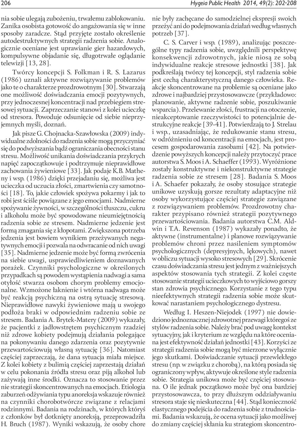 Analogicznie oceniane jest uprawianie gier hazardowych, kompulsywne objadanie się, długotrwałe oglądanie telewizji [13, 28]. Twórcy koncepcji S.