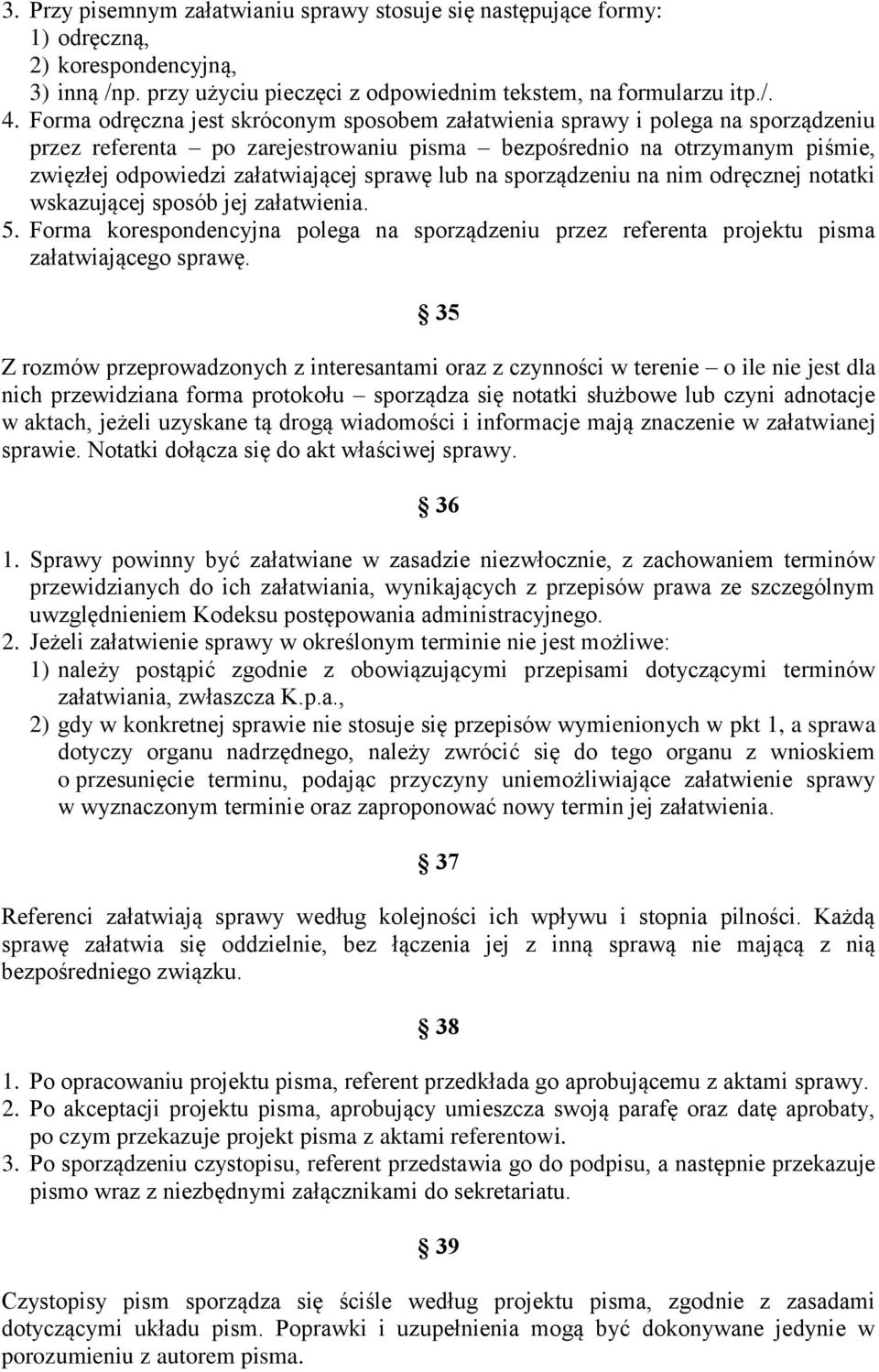 lub na sporządzeniu na nim odręcznej notatki wskazującej sposób jej załatwienia. 5. Forma korespondencyjna polega na sporządzeniu przez referenta projektu pisma załatwiającego sprawę.