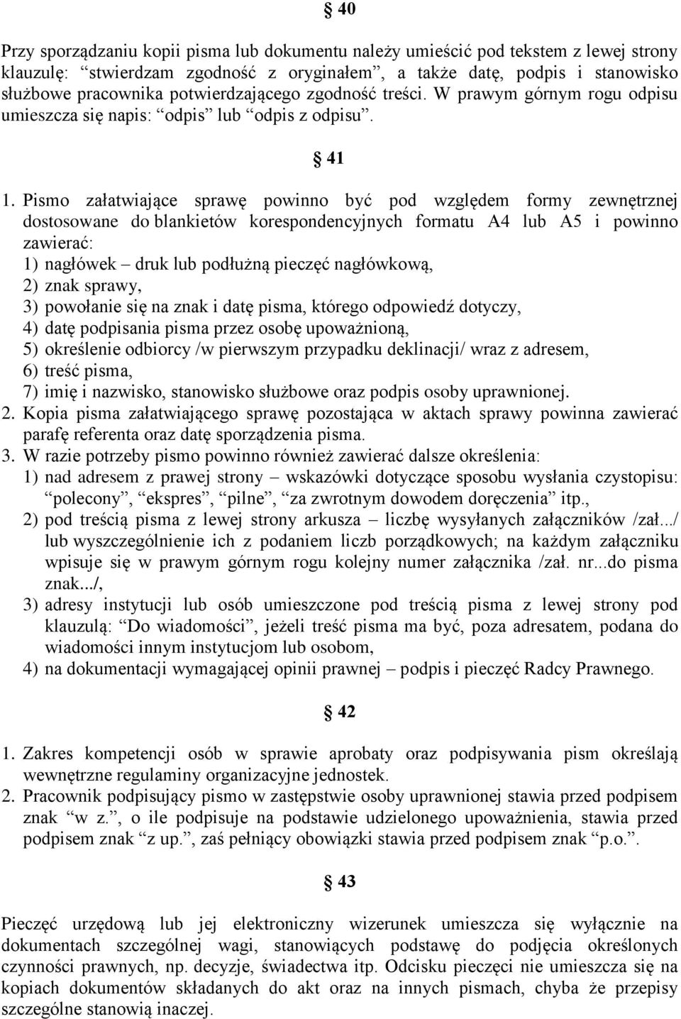 Pismo załatwiające sprawę powinno być pod względem formy zewnętrznej dostosowane do blankietów korespondencyjnych formatu A4 lub A5 i powinno zawierać: 1) nagłówek druk lub podłużną pieczęć