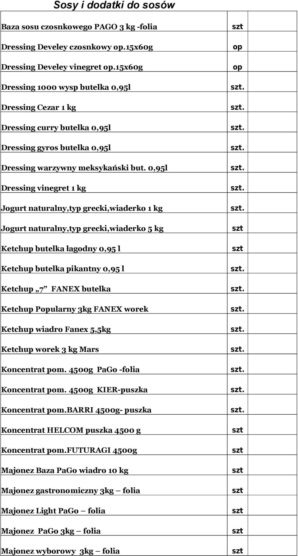 0,95l Dressing vinegret 1 Jogurt naturalny,typ grecki,wiaderko 1 Jogurt naturalny,typ grecki,wiaderko 5 Ketchup butelka łagodny 0,95 l Ketchup butelka pikantny 0,95 l Ketchup 7 FANEX butelka Ketchup