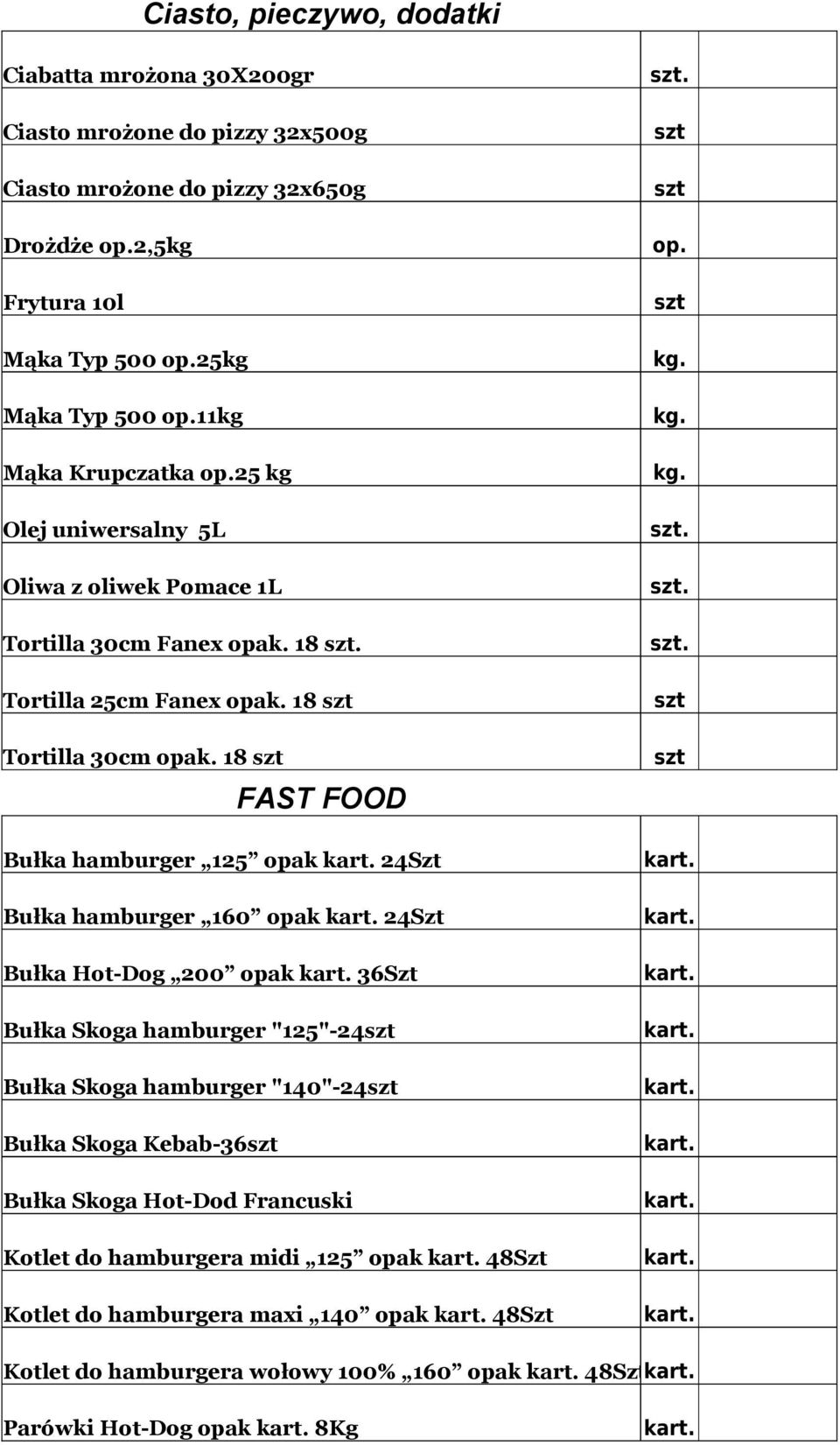 18 FAST FOOD Bułka hamburger 125 ak 24Szt Bułka hamburger 160 ak 24Szt Bułka Hot-Dog 200 ak 36Szt Bułka Skoga hamburger "125"-24 Bułka Skoga hamburger "140"-24 Bułka