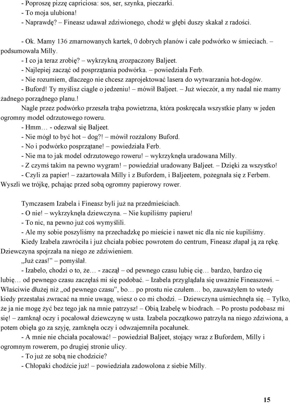 powiedziała Ferb. Nie rozumiem, dlaczego nie chcesz zaprojektować lasera do wytwarzania hot dogów. Buford! Ty myślisz ciągle o jedzeniu! mówił Baljeet.