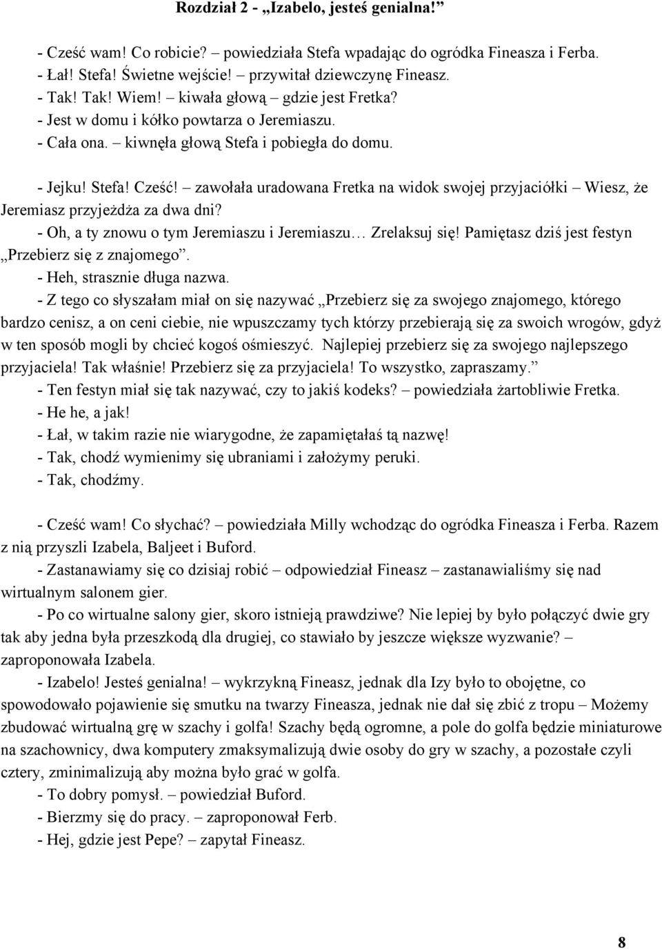 zawołała uradowana Fretka na widok swojej przyjaciółki Wiesz, że Jeremiasz przyjeżdża za dwa dni? Oh, a ty znowu o tym Jeremiaszu i Jeremiaszu Zrelaksuj się!