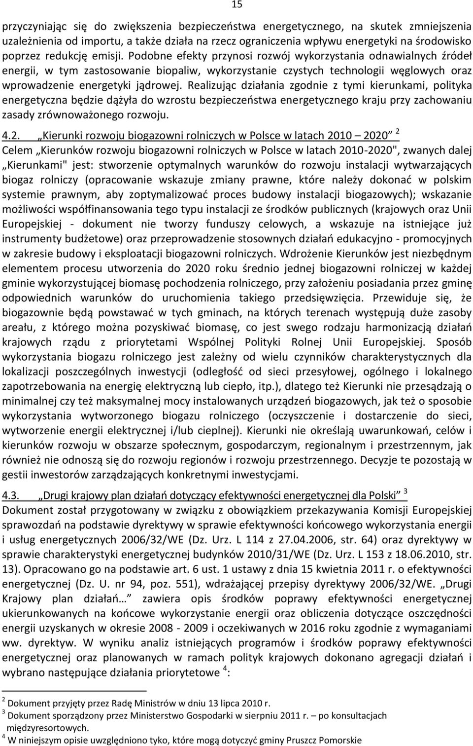 Podobne efekty przynosi rozwój wykorzystania odnawialnych źródeł energii, w tym zastosowanie biopaliw, wykorzystanie czystych technologii węglowych oraz wprowadzenie energetyki jądrowej.