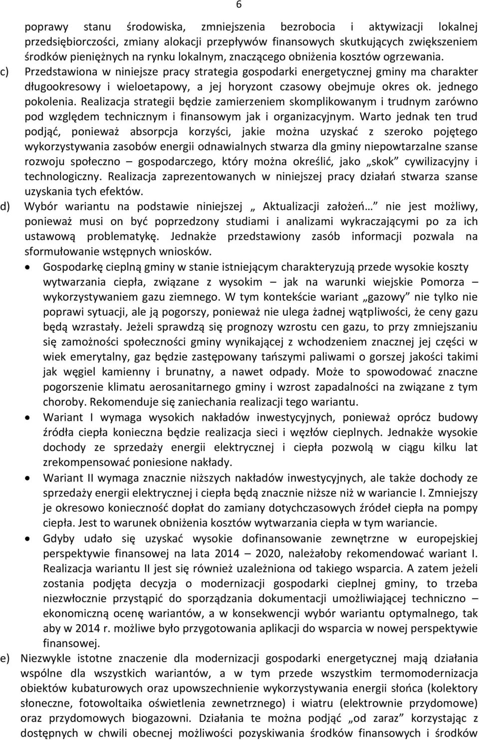 c) Przedstawiona w niniejsze pracy strategia gospodarki energetycznej gminy ma charakter długookresowy i wieloetapowy, a jej horyzont czasowy obejmuje okres ok. jednego pokolenia.