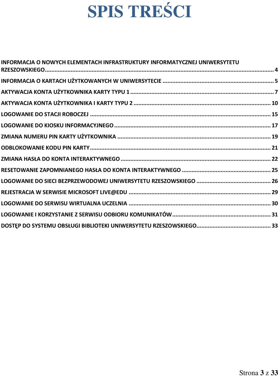 .. 21 ZMIANA HASŁA DO KONTA INTERAKTYWNEGO... 22 RESETOWANIE ZAPOMNIANEGO HASŁA DO KONTA INTERAKTYWNEGO... 25 LOGOWANIE DO SIECI BEZPRZEWODOWEJ UNIWERSYTETU RZESZOWSKIEGO.