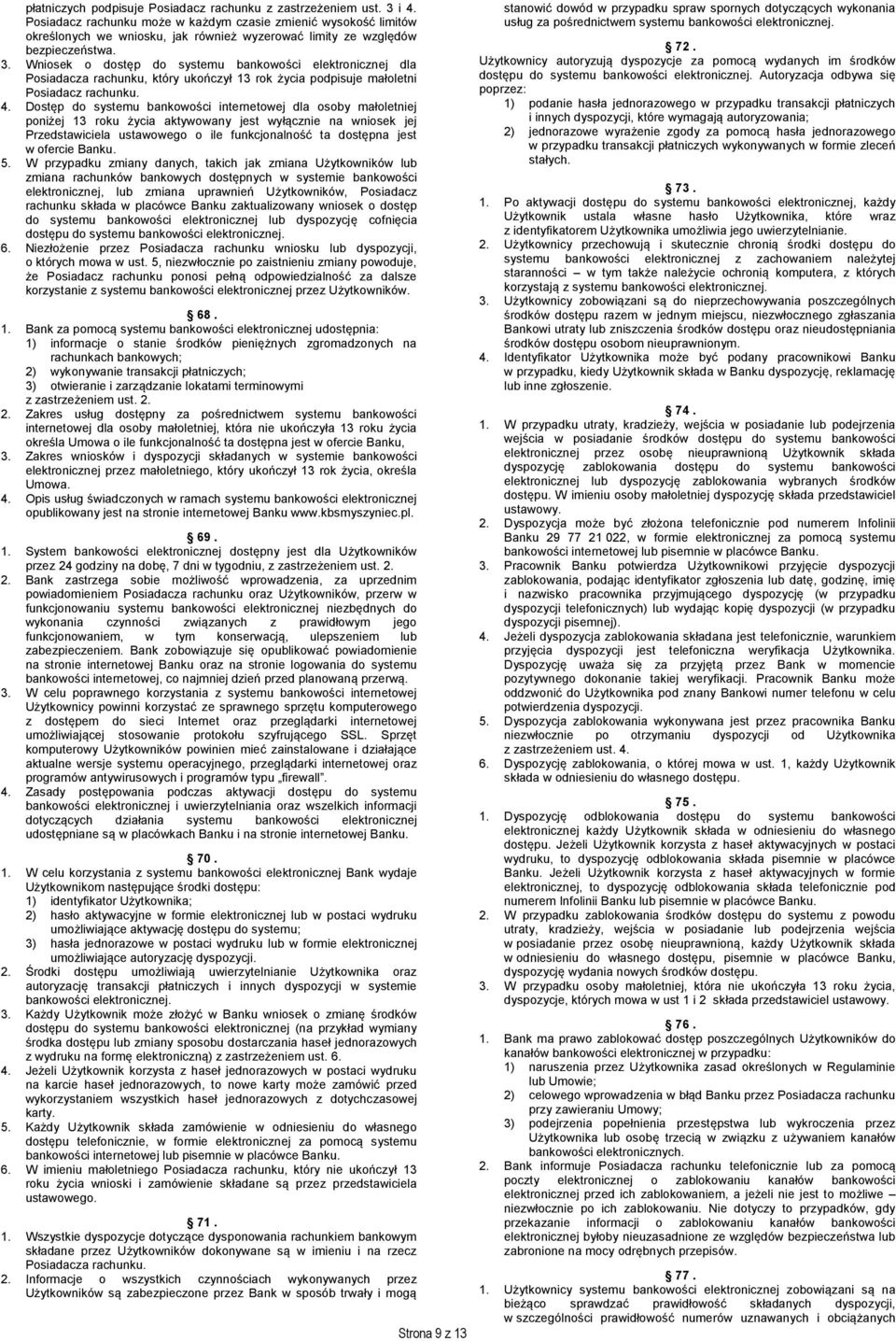 Wniosek o dostęp do systemu bankowości elektronicznej dla Posiadacza rachunku, który ukończył 13 rok życia podpisuje małoletni Posiadacz rachunku. 4.