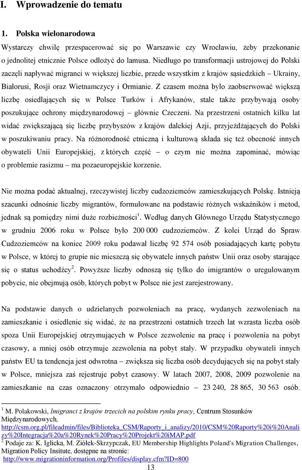 Z czasem można było zaobserwować większą liczbę osiedlających się w Polsce Turków i Afrykanów, stale także przybywają osoby poszukujące ochrony międzynarodowej głównie Czeczeni.