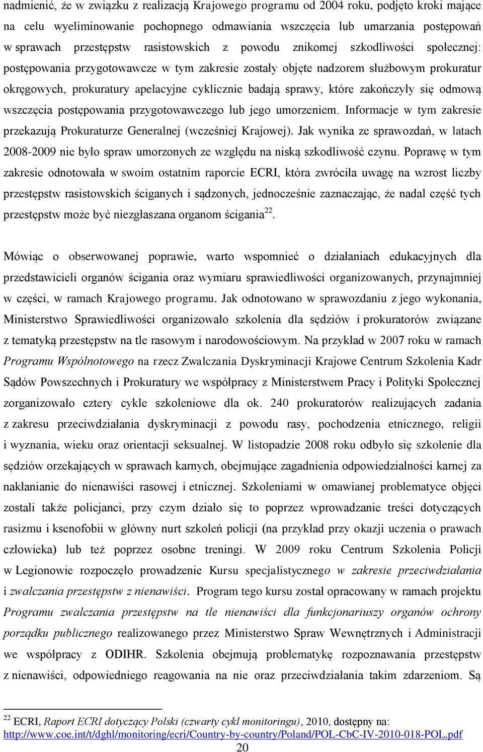 sprawy, które zakończyły się odmową wszczęcia postępowania przygotowawczego lub jego umorzeniem. Informacje w tym zakresie przekazują Prokuraturze Generalnej (wcześniej Krajowej).