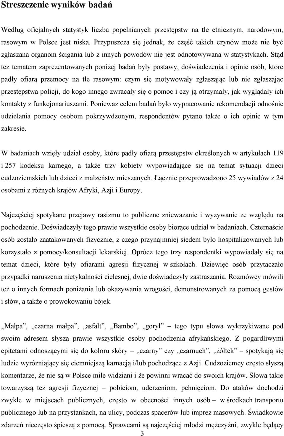 Stąd też tematem zaprezentowanych poniżej badań były postawy, doświadczenia i opinie osób, które padły ofiarą przemocy na tle rasowym: czym się motywowały zgłaszając lub nie zgłaszając przestępstwa