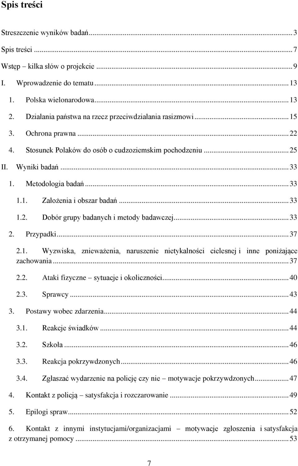 .. 33 1.2. Dobór grupy badanych i metody badawczej... 33 2. Przypadki... 37 2.1. Wyzwiska, znieważenia, naruszenie nietykalności cielesnej i inne poniżające zachowania... 37 2.2. Ataki fizyczne sytuacje i okoliczności.