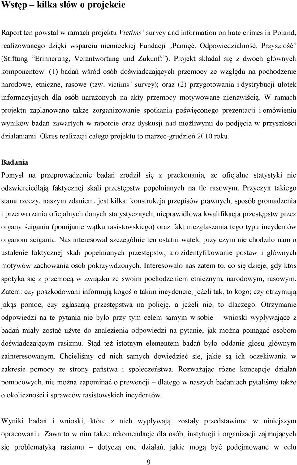 Projekt składał się z dwóch głównych komponentów: (1) badań wśród osób doświadczających przemocy ze względu na pochodzenie narodowe, etniczne, rasowe (tzw.