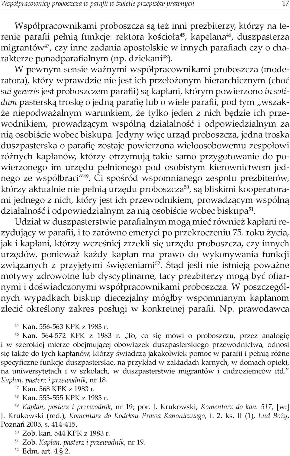 W pewnym sensie ważnymi współpracownikami proboszcza (moderatora), który wprawdzie nie jest ich przełożonym hierarchicznym (choć sui generis jest proboszczem parafii) są kapłani, którym powierzono in