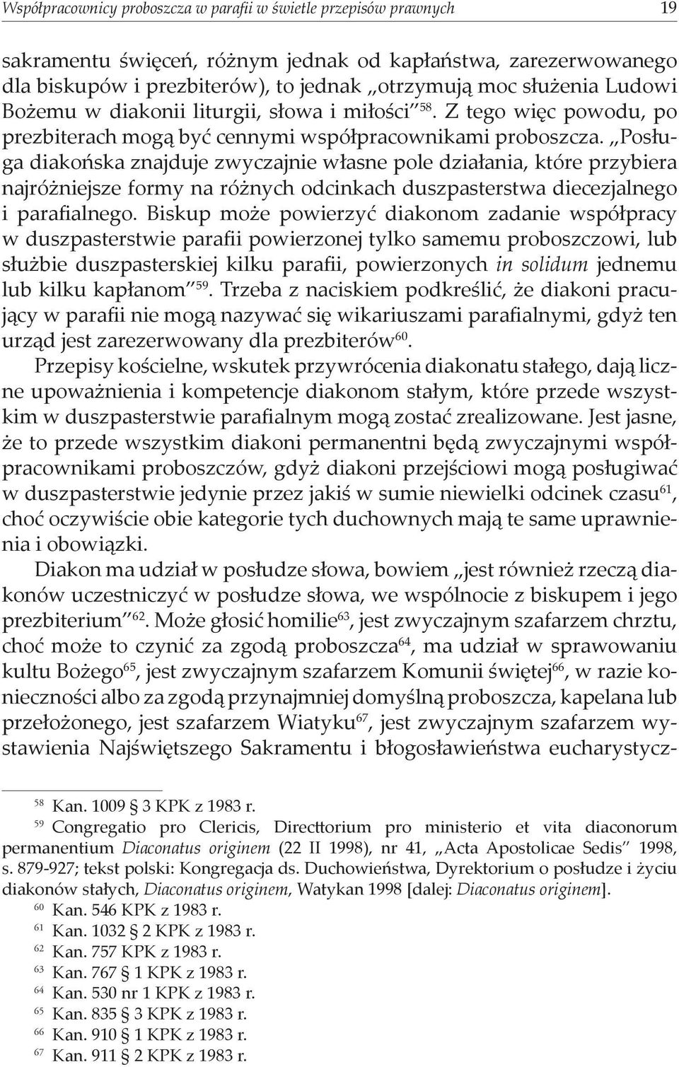 Posługa diakońska znajduje zwyczajnie własne pole działania, które przybiera najróżniejsze formy na różnych odcinkach duszpasterstwa diecezjalnego i parafialnego.