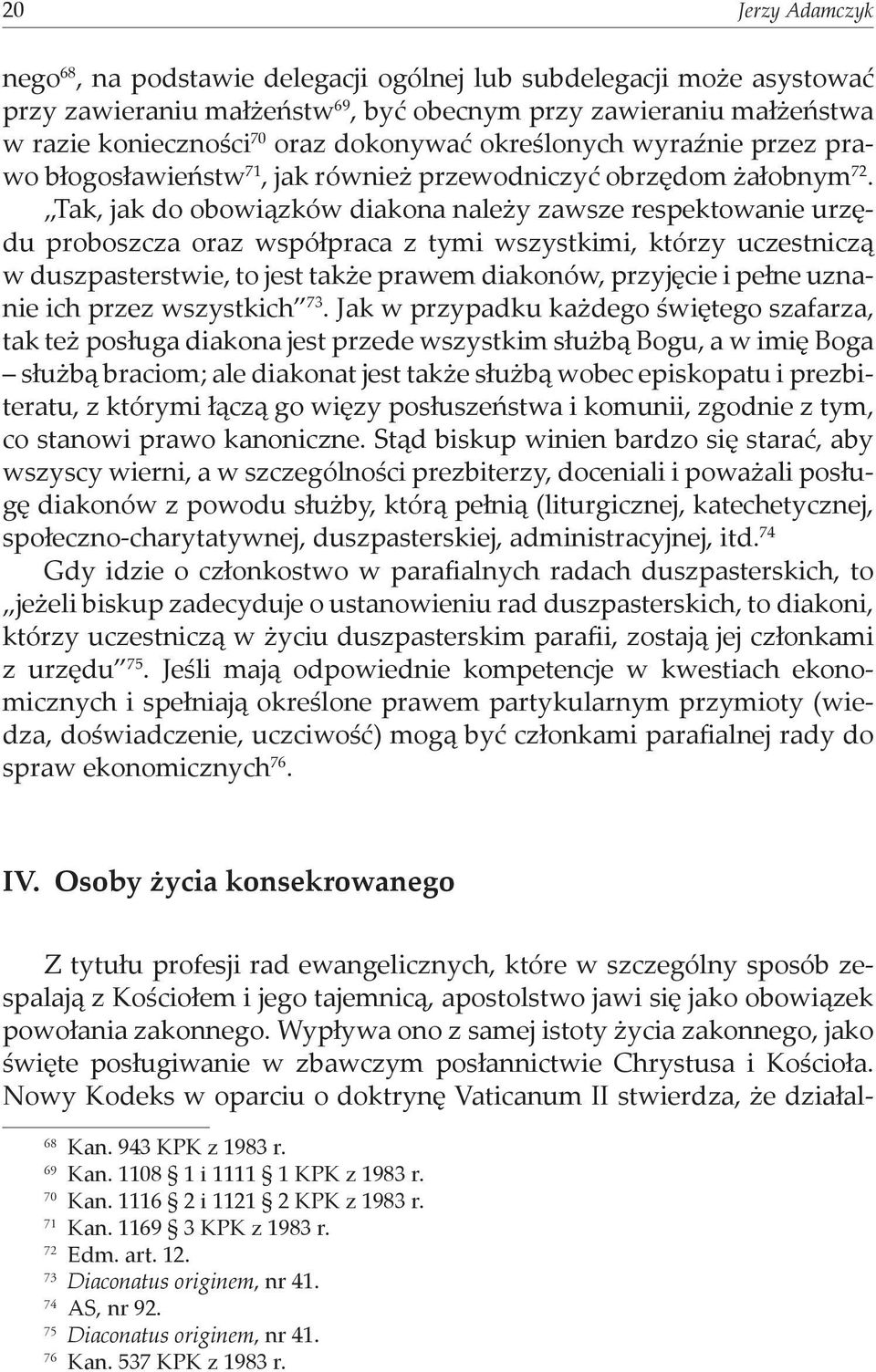 Tak, jak do obowiązków diakona należy zawsze respektowanie urzędu proboszcza oraz współpraca z tymi wszystkimi, którzy uczestniczą w duszpasterstwie, to jest także prawem diakonów, przyjęcie i pełne
