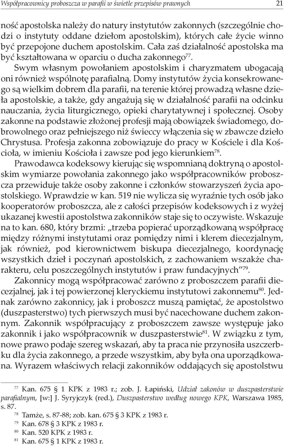 Swym własnym powołaniem apostolskim i charyzmatem ubogacają oni również wspólnotę parafialną.