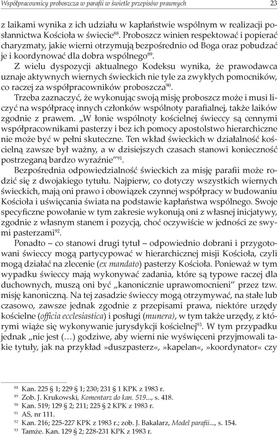Z wielu dyspozycji aktualnego Kodeksu wynika, że prawodawca uznaje aktywnych wiernych świeckich nie tyle za zwykłych pomocników, co raczej za współpracowników proboszcza 90.