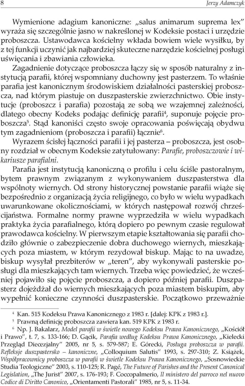 Zagadnienie dotyczące proboszcza łączy się w sposób naturalny z instytucją parafii, której wspomniany duchowny jest pasterzem.
