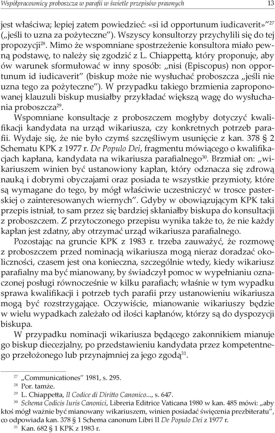 Chiappettą, który proponuje, aby ów warunek sformułować w inny sposób: nisi (Episcopus) non opportunum id iudicaverit (biskup może nie wysłuchać proboszcza jeśli nie uzna tego za pożyteczne ).