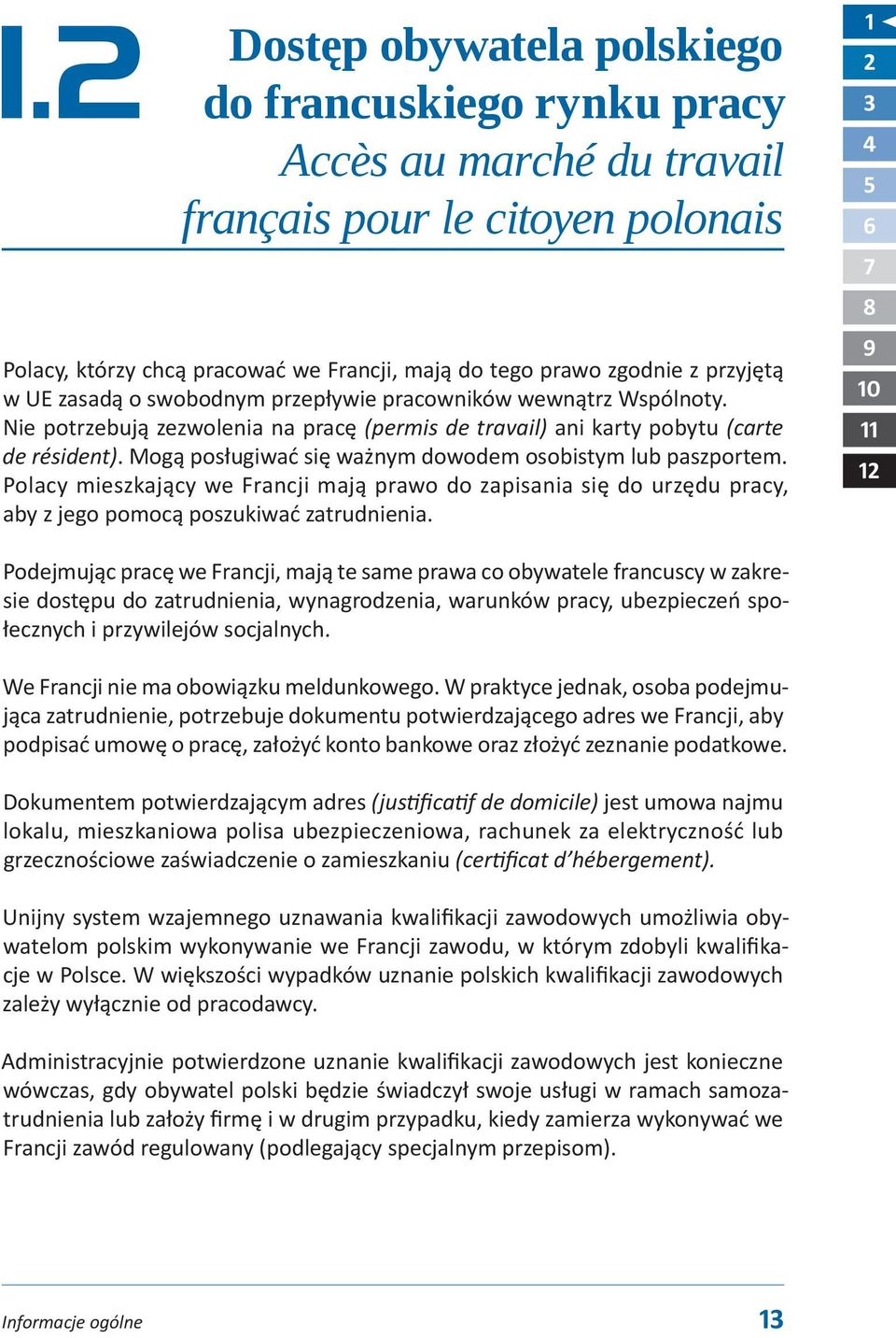 Mogą posługiwać się ważnym dowodem osobistym lub paszportem. Polacy mieszkający we Francji mają prawo do zapisania się do urzędu pracy, aby z jego pomocą poszukiwać zatrudnienia.