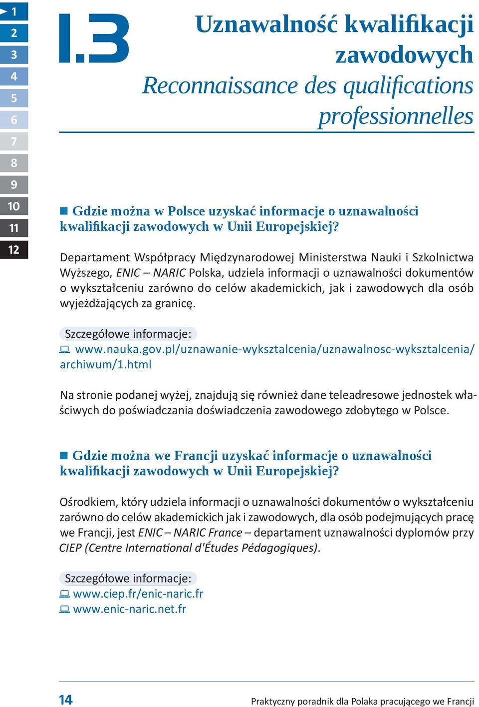 zawodowych dla osób wyjeżdżających za granicę. Szczegółowe informacje: www.nauka.gov.pl/uznawanie-wyksztalcenia/uznawalnosc-wyksztalcenia/ archiwum/1.