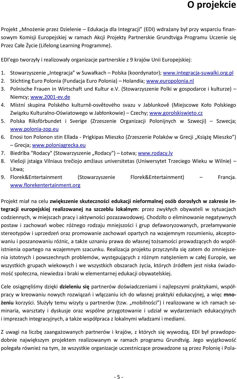 Stowarzyszenie Integracja w Suwałkach Polska (koordynator); www.integracja-suwalki.org.pl 2. Stichting Euro Polonia (Fundacja Euro Polonia) Holandia; www.europolonia.nl 3.
